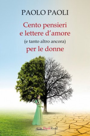 Cento pensieri e lettere d'amore (e tanto altro ancora) per le donne Paolo Paoli