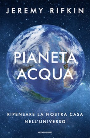 Pianeta acqua. Ripensare la nostra casa nell'universo Jeremy Rifkin