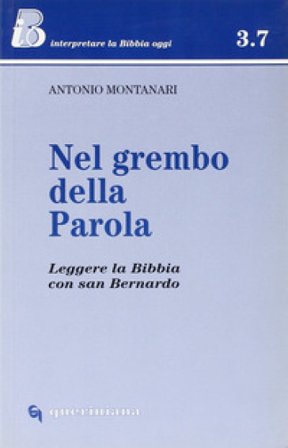 Nel grembo della parola. Leggere la Bibbia con san Bernardo Antonio Montanari