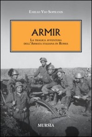Armir. La tragica avventura dell'armata italiana in Russia Emilio Vio Sopranis