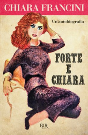 Forte e Chiara. Un'autobiografia Chiara Francini