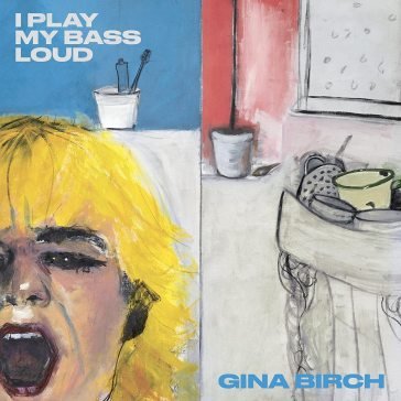 I play my bass loud GINA BIRCH