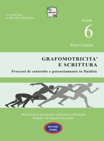 Dislessia-disgrafia. Azione 6: La grafomotricità e scrittura. Materiali per la prevenzione, valutazione, trattamento abilitativo dei disordini 