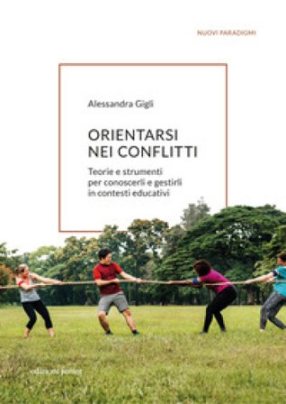 Orientarsi nei conflitti. Teorie e strumenti per conoscerli e gestirli in contesti educativi Alessandra Gigli