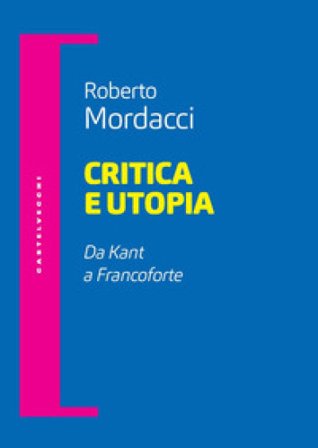 Critica e utopia. Da Kant a Francoforte Roberto Mordacci