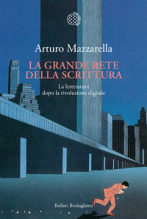 La grande rete della scrittura. La letteratura dopo la rivoluzione digitale Arturo Mazzarella