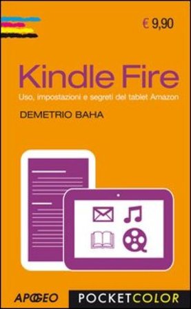 Kindle Fire. Uso, impostazioni e segreti del tablet Amazon Demetrio Baha
