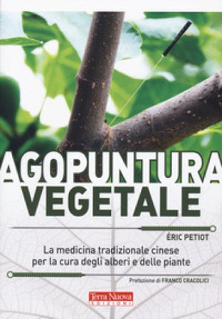 Agopuntura vegetale. La medicina tradizionale cinese per la cura degli alberi e delle piante. Ediz. a colori Éric Petiot