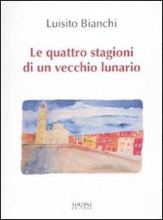 Le quattro stagioni di un vecchio lunario Luisito Bianchi