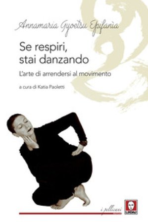 Se respiri, stai danzando. L'arte di arrendersi al movimento Annamaria Gyoetsu Epifanìa