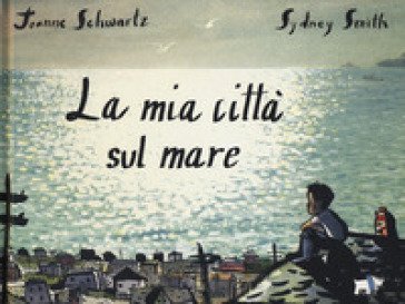 La mia città sul mare. Ediz. a colori Joanne Schwartz