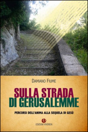 Sulla strada di Gerusalemme. Percorsi dell'anima alla sequela di Gesù Damiano Fiume