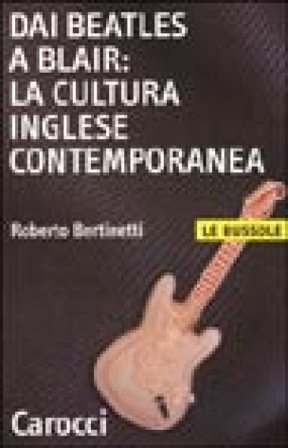 Dai Beatles a Blair: la cultura inglese contemporanea Roberto Bertinetti