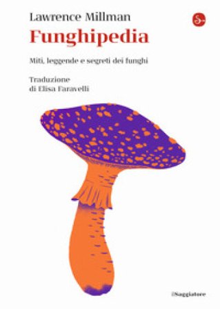 Funghipedia. Miti, leggende e segreti dei funghi Lawrence Millman