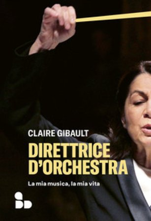 Direttrice d'orchestra. La mia musica, la mia vita Claire Gibault