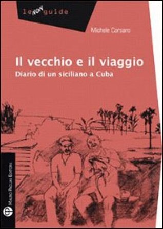 Il vecchio e l'Avana. Diario di un siciliano a Cuba Michele Corsaro