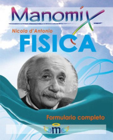 Manomix di fisica. Formulario completo Nicola D'Antonio