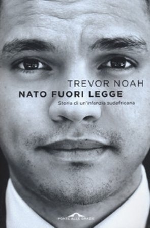 Nato fuori legge. Storia di un'infanzia sudafricana TREVOR NOAH