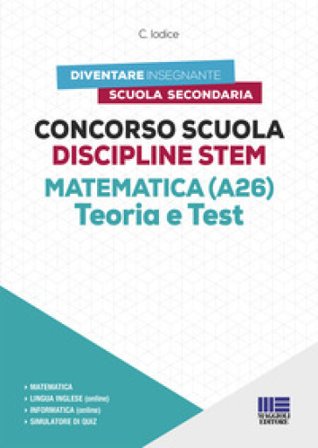 Concorso Scuola Discipline STEM Matematica (A26). Teoria e test. Con software di simulazione Carla Iodice