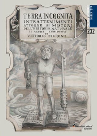 Terra incognita. Intrattenimenti attorno ai misteri dell'historia naturale et altre curiosità Vittorio Pieroni
