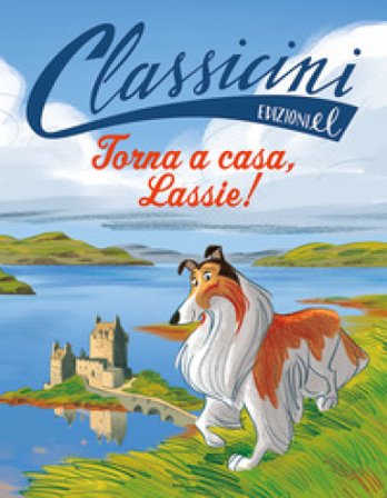 Torna a casa, Lassie!. Classicini. Ediz. a colori Sabina Colloredo
