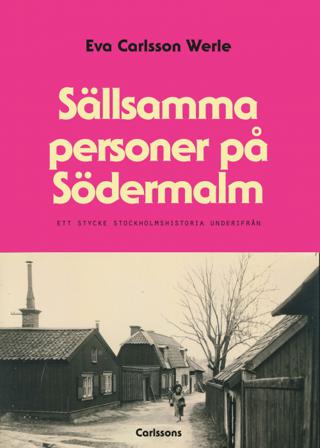Sällsamma personer på Södermalm : ett stycke Stockholmshistoria underifrån - Bok av Eva Carlsson Werle - Inbunden