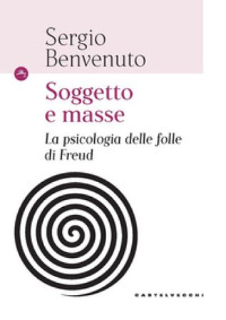 Soggetto e masse. La psicologia delle folle di Freud Sergio Benvenuto