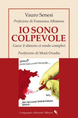 Io sono colpevole. Gaza: il silenzio ci rende complici Vauro Senesi (Vauro)