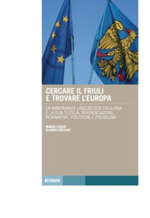 Cercare il Friuli e trovare l'Europa. La minoranza linguistica friulana e la sua tutela: rivendicazioni, normative, politiche e problemi Claudio 
