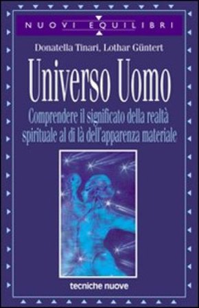 Universo uomo. Comprendere il significato della realtà spirituale al di là dell'apparenza materiale Donatella Tinari