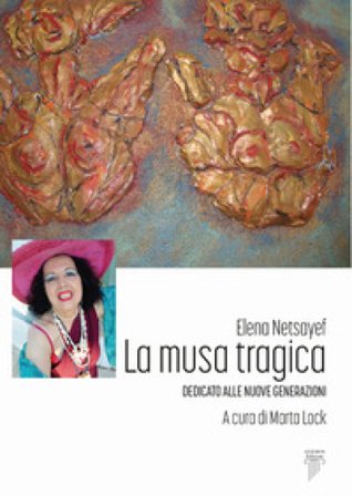 La musa tragica. Dedicato alle nuove generazioni Elena Netsayef