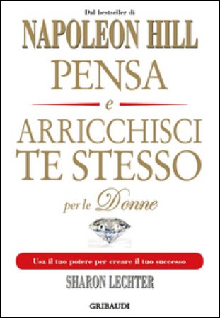Pensa e arricchisci te stesso per le donne. Usa il tuo potere per creare il tuo successo Napoleon Hill