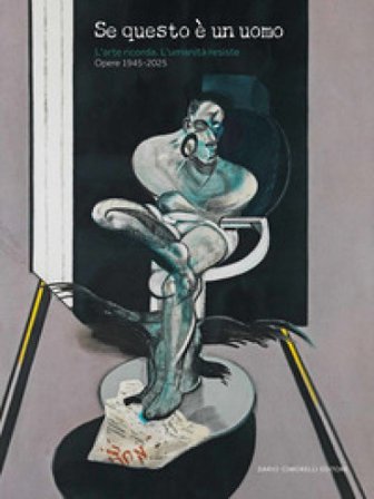 Se questo è un uomo. L'arte ricorda. L'umanità resiste. Opere 1945-2025. Ediz. illustrata