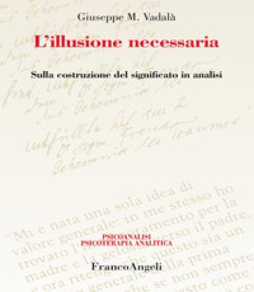 L'illusione necessaria. Sulla costruzione del significato in analisi Giuseppe Vadalà