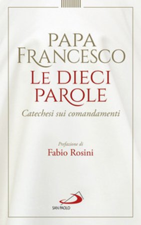 Le dieci parole. Catechesi sui comandamenti Papa Francesco (Jorge Mario Bergoglio)