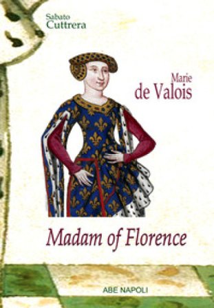 Madam of Florence: Marie de Valois Sabato Cuttrera