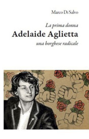 La prima donna: Adelaide Aglietta, una borghese radicale Marco Di Salvo