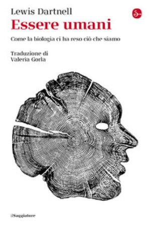 Essere umani. Come la biologia ci ha reso ciò che siamo Lewis Dartnell