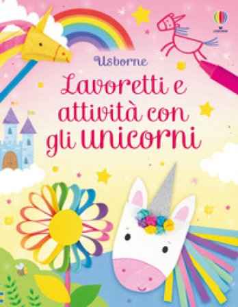 Lavoretti e attività con gli unicorni. Ediz. a colori Kate Nolan