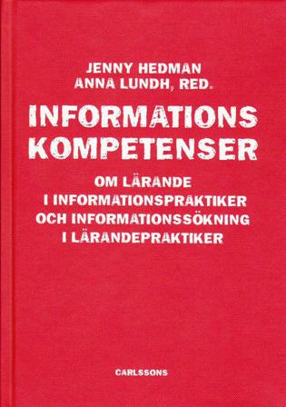 Informationskompetens : om lärande i informationspraktiker och informationssökning i lärandepraktiker - Bok av Anna Lundh & Jenny Hedman - Inbunden