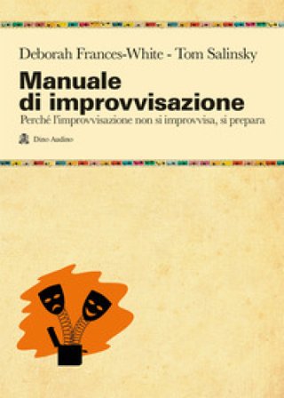 Manuale di improvvisazione. Perché l'improvvisazione non si improvvisa, si prepara Deborah Frances-White