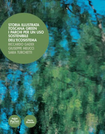 Storia illustrata. Toscana Green. I parchi per un uso sostenibile dell'ecosistema. Ediz. illustrata Riccardo Gaddi