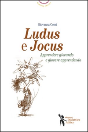 Ludus e jocus. Apprendere giocando e giocare apprendendo Giovanna Corni