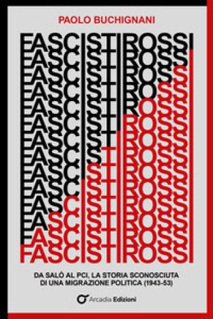 Fascisti rossi. Da Salò al PCI, la storia sconosciuta di una migrazione politica (1943-53) Paolo Buchignani