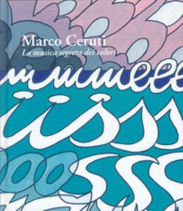 Marco Ceruti. La musica segreta dei colori Marco Ceruti