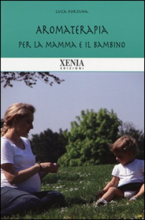 Aromaterapia per la mamma e il bambino Luca Fortuna