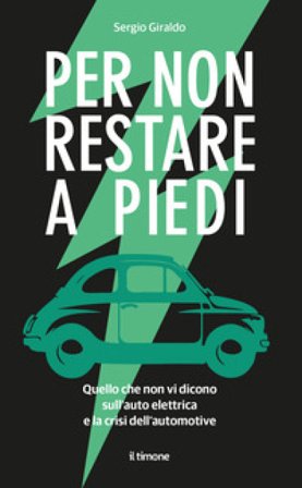 Per non restare a piedi. Quello che non vi dicono sull'auto elettrica e la crisi dell'automotive Sergio Giraldo
