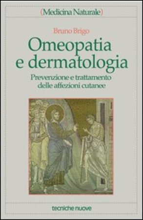 Omeopatia e dermatologia. Prevenzione e trattamento delle affezioni cutanee Bruno Brigo