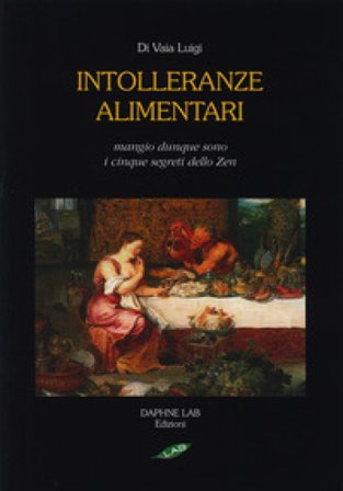 Intolleranze alimentari. Mangio, dunque sono. I cinque segreti zen. Ediz. illustrata Luigi Di Vaia