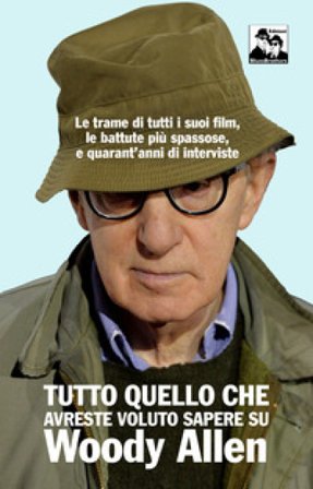 Tutto quello che avreste voluto sapere su Woody Allen. Le trame di tutti i suoi film, le battute più spassose, e quarant'anni di interviste Anthony 